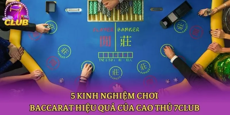 5 Kinh Nghiệm Chơi Baccarat Hiệu Quả Của Cao Thủ 7club