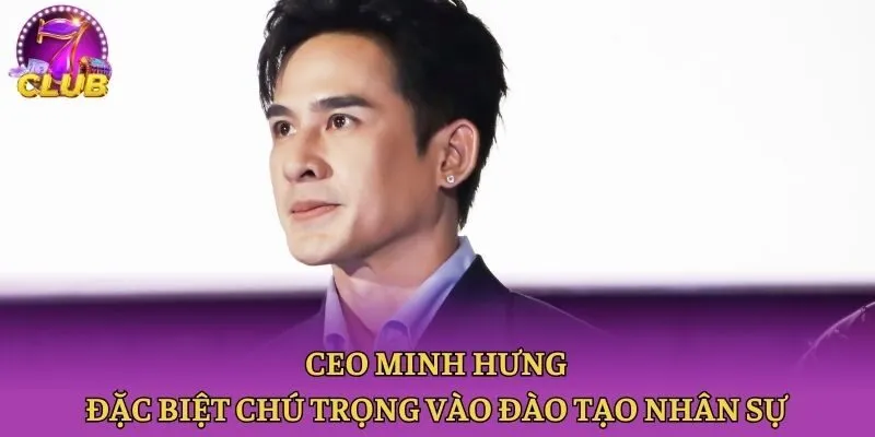 CEO Minh Hưng đặc biệt chú trọng vào đào tạo nhân sự