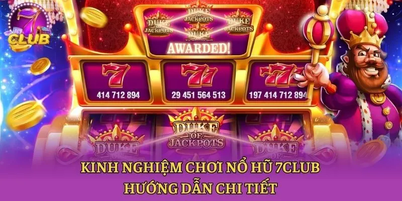 Kinh Nghiệm Chơi Nổ Hũ - 7club Hướng Dẫn Chi Tiết