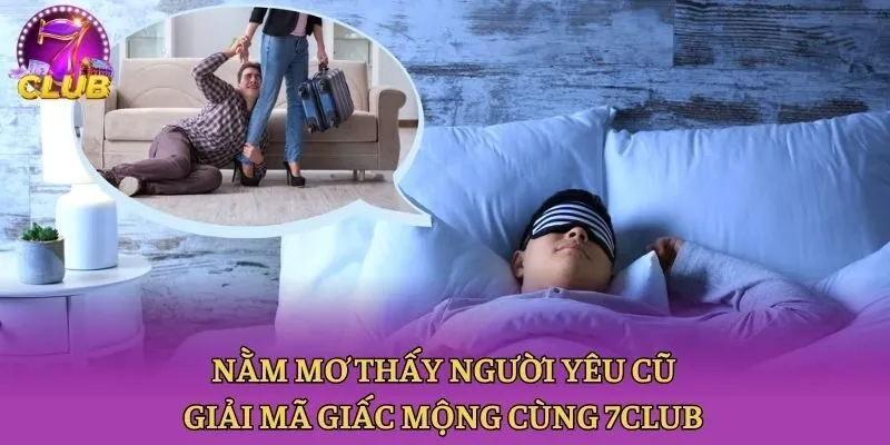 Nằm Mơ Thấy Người Yêu Cũ - Giải Mã Giấc Mộng Cùng 7club